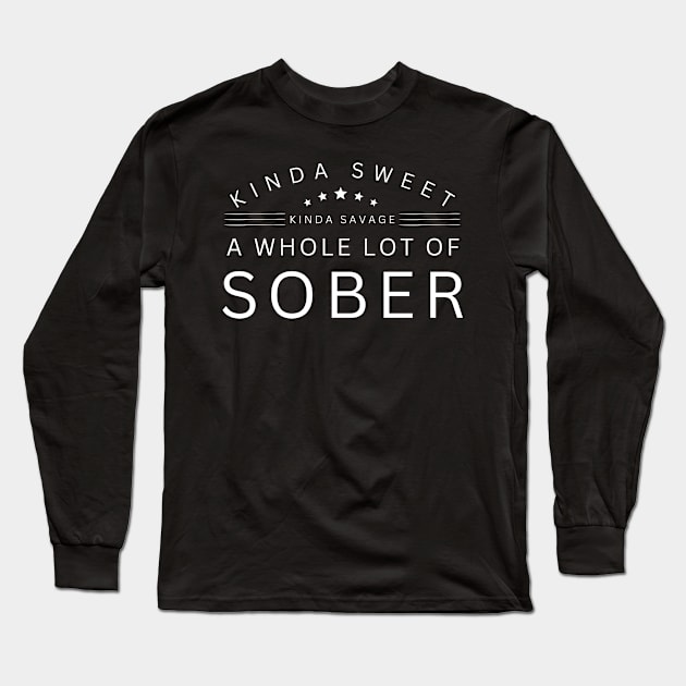 Kinda Sweet, Kinda Savage, A Whole Lot Of Sober Long Sleeve T-Shirt by SOS@ddicted